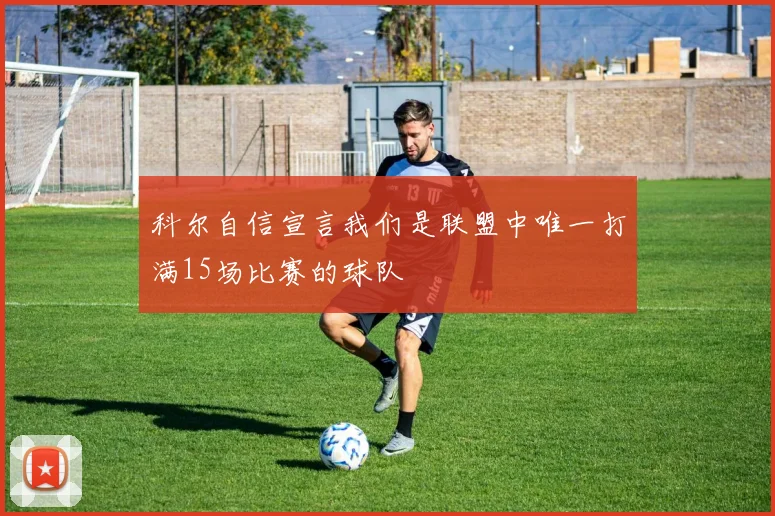 科尔自信宣言我们是联盟中唯一打满15场比赛的球队