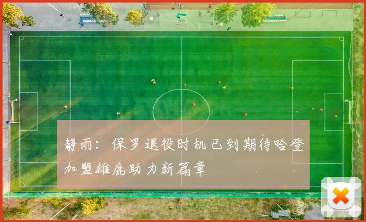 静雨：保罗退役时机已到期待哈登加盟雄鹿助力新篇章